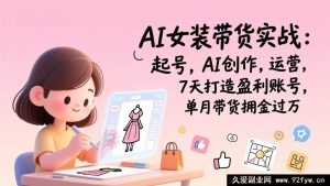 (17117期)AI女装带货实战训练营:新手起号+AI创作+运营全流程,7天盈利,单月带货佣金破万-每日必学网