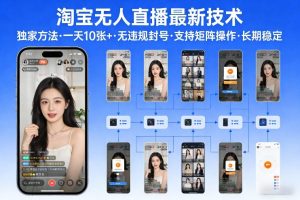 淘宝无人直播【最新技术】，独家方法，一天搞10张+，无违规封号，支持矩阵操作，长期稳定【内部揭秘】-每日必学网