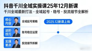 抖音千川全域全域实操课25年12月新课,千川全域最新打法,全域起号,稳号,投流细节全部都有-每日必学网