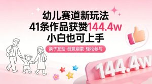 幼儿赛道新玩法，41条作品获赞144.4w，小白也可上手-每日必学网