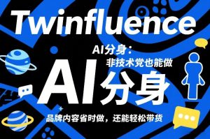 Twinfluence AI分身:非技术党也能做,品牌内容省时做,还能轻松带货-每日必学网