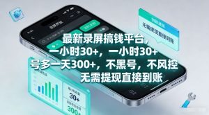 最新录屏搞钱平台，一小时30+，号多一天3张+，不风控，无需提现直接到账【揭秘】-每日必学网