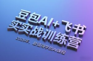 豆包AI+飞书实战训练营，2026年，最值得学的AI课程-每日必学网