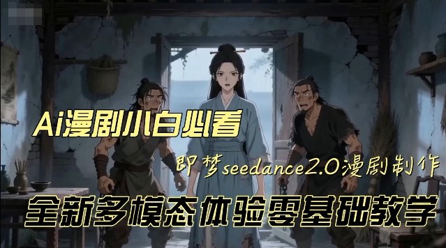 即梦seedance2.0创作漫剧文档，全新多模态体验零基础教学，让你一次性学会做动漫视频-每日必学网