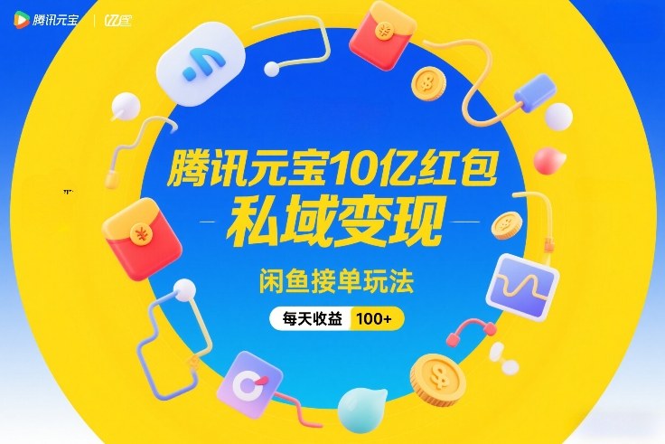 久爱副业网,网赚项目,网赚论坛博客网分享腾讯元宝10亿红包，私域变现，闲鱼接单玩法，每天收益100+