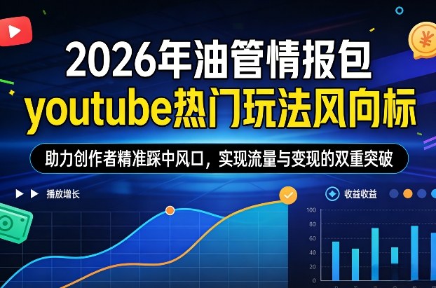 久爱副业网,网赚项目,网赚论坛博客网分享2026年油管情报包，youtube热门玩法风向标，助力创作者精准踩中风口，实现流量与变现的双重突破