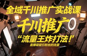 全域千川推广实战课，这课直接把“流量王炸打法”给你怼到手里，千川打爆直播间（2026年2月）-每日必学网