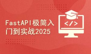 FastAPI全栈开发实战：从入门到精通完整版-每日必学网