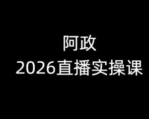 阿政2026抖音直播实操课2026年2月_-每日必学网