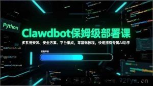 (17343期)Clawdbot零基础手把手部署教程 多系统安装+安全配置方案+多平台对接 轻松打造专属AI助理-每日必学网