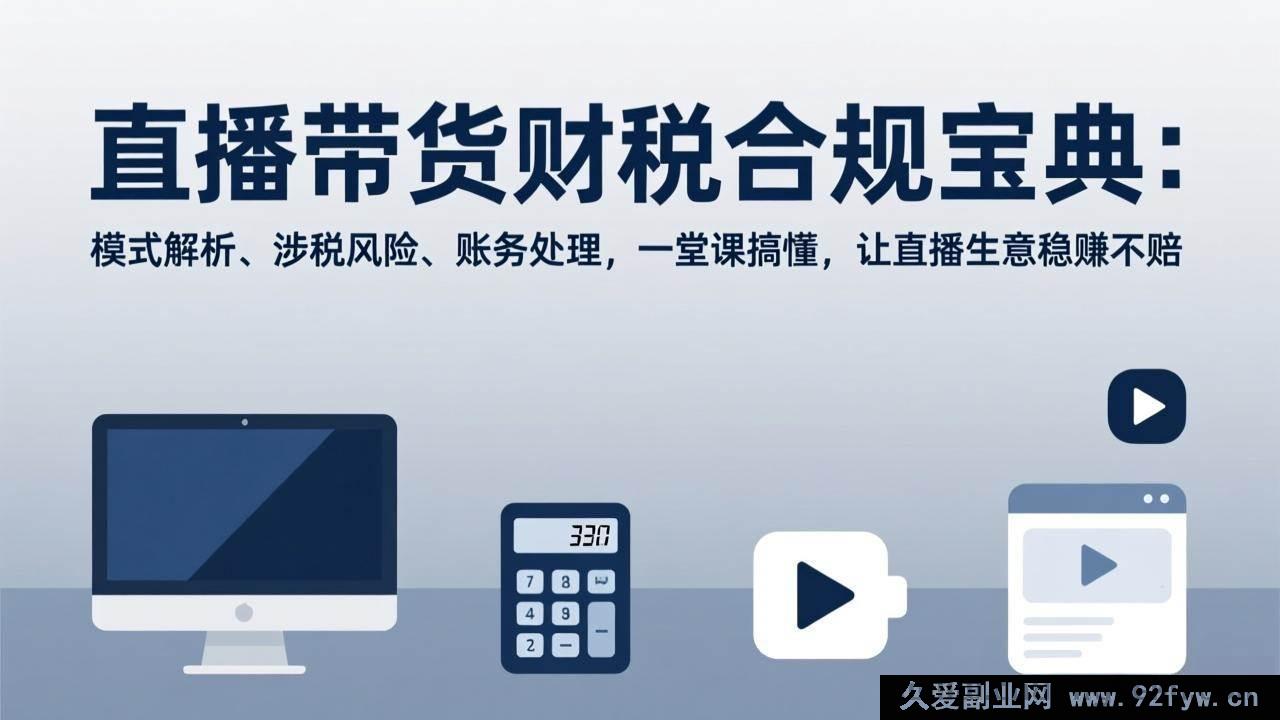 图片[1]-（17354期）直播带货财税合规全指南：盈利模式拆解、税务风险规避、财务做账实操，一课理清直播财税难题-每日必学网