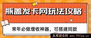瓶盖发卡网怎么躺赚？2024零基础实操全攻略 常年稳定增收副业 可一键搭建同款站点-每日必学网