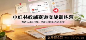 小红书教辅带货陪跑特训营:零经验小白3天变现,宝妈轻资产创业热门赚钱副业-每日必学网