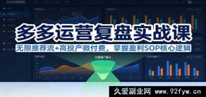 拼多多店铺运营实战复盘课：算法推荐流量引爆+低预算高投产付费玩法，吃透盈利SOP全逻辑（2024新版更新）-每日必学网