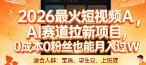 2026最火短视频AI赛道拉新项目,0成本0粉丝也能月入过1W【揭秘】-每日必学网