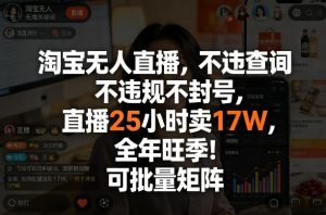 淘宝无人直播，不违规不封号，直播25小时卖17W，全年旺季！可批量矩阵【揭秘】-每日必学网