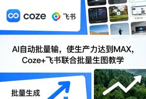 AI自动批量输，使生产力达到MAX，Coze+飞书联合批量生图教学-每日必学网
