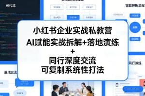 小红书企业实战私教营，AI赋能实战拆解+落地演练+同行深度交流，可复制系统性打法-每日必学网