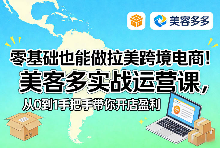 零基础也能做拉美跨境电商！美客多实战运营课，从0到1手把手带你开店盈利-每日必学网