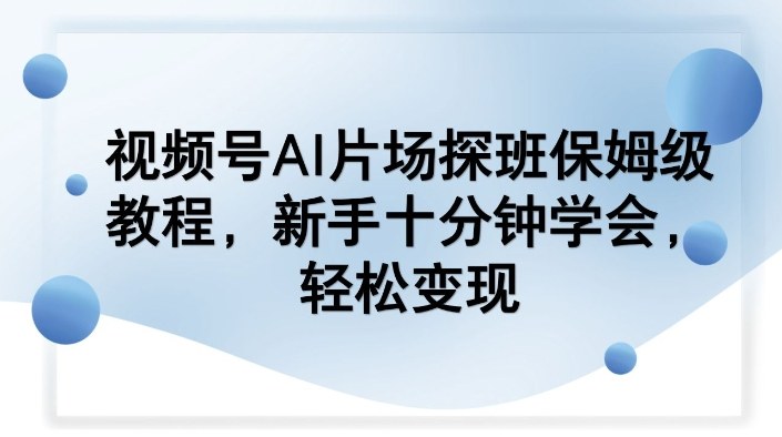 久爱副业网,网赚项目,网赚论坛博客网分享视频号AI片场探班保姆级教程，新手十分钟学会，轻松变现