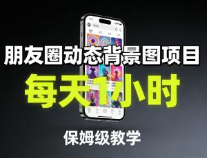 朋友圈动态背景图项目，每天1小时，保姆级教学-每日必学网